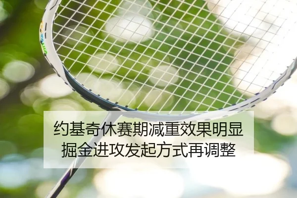 约基奇休赛期减重效果明显 掘金进攻发起方式再调整